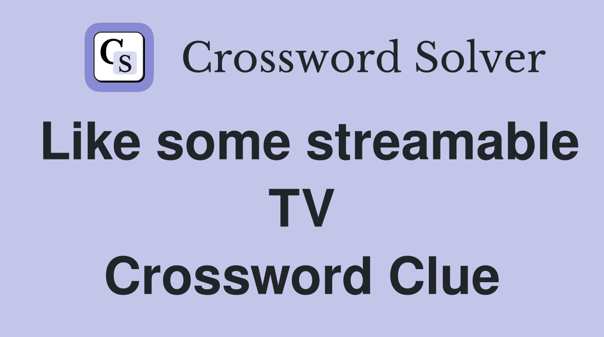 Like some streamable TV Crossword Clue