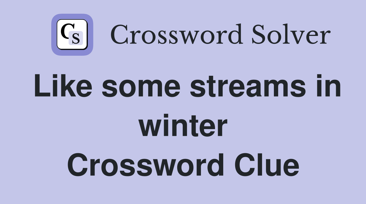 Like some streams in winter Crossword Clue