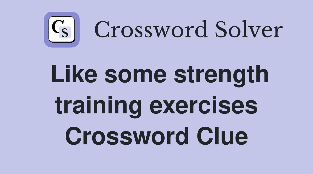 Like some strength training exercises Crossword Clue