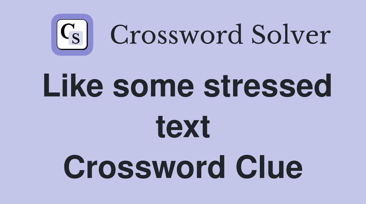 Like some stressed text Crossword Clue