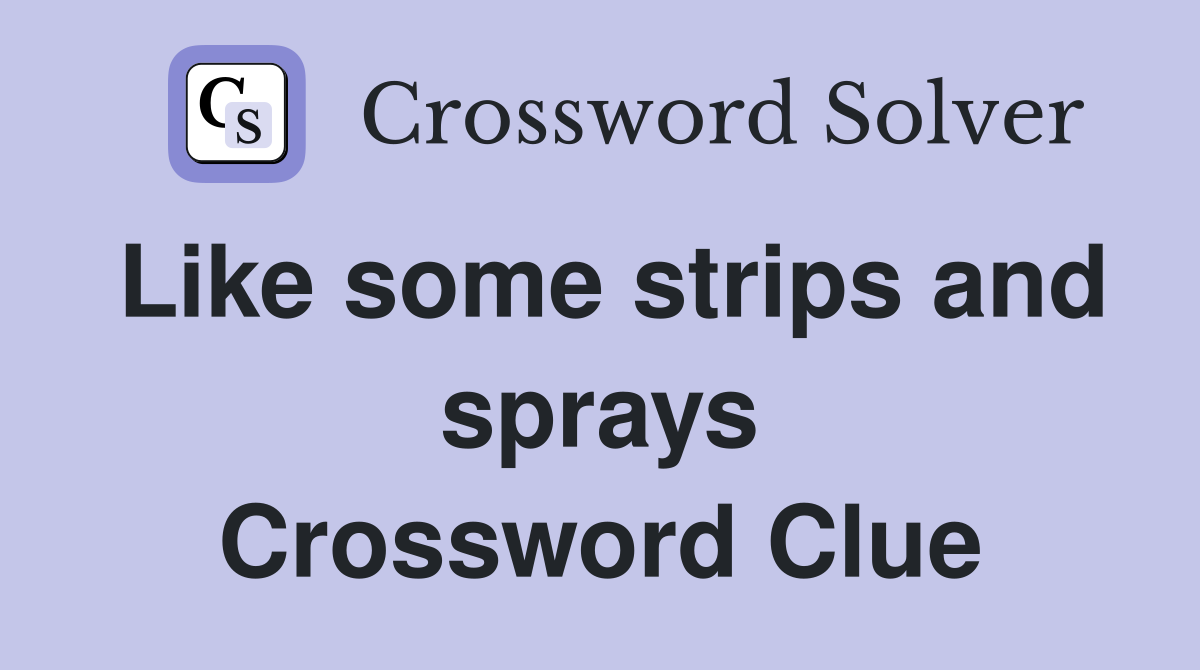 Like some strips and sprays Crossword Clue