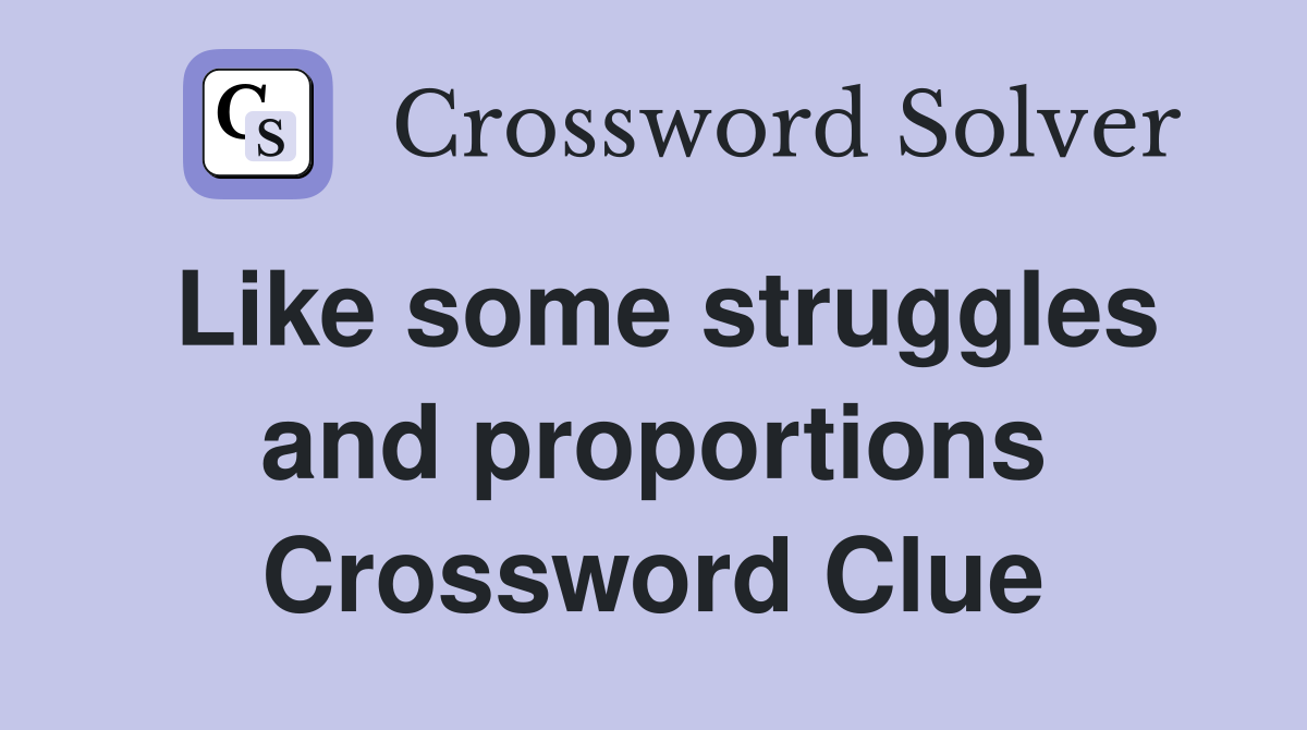 Like some struggles and proportions Crossword Clue