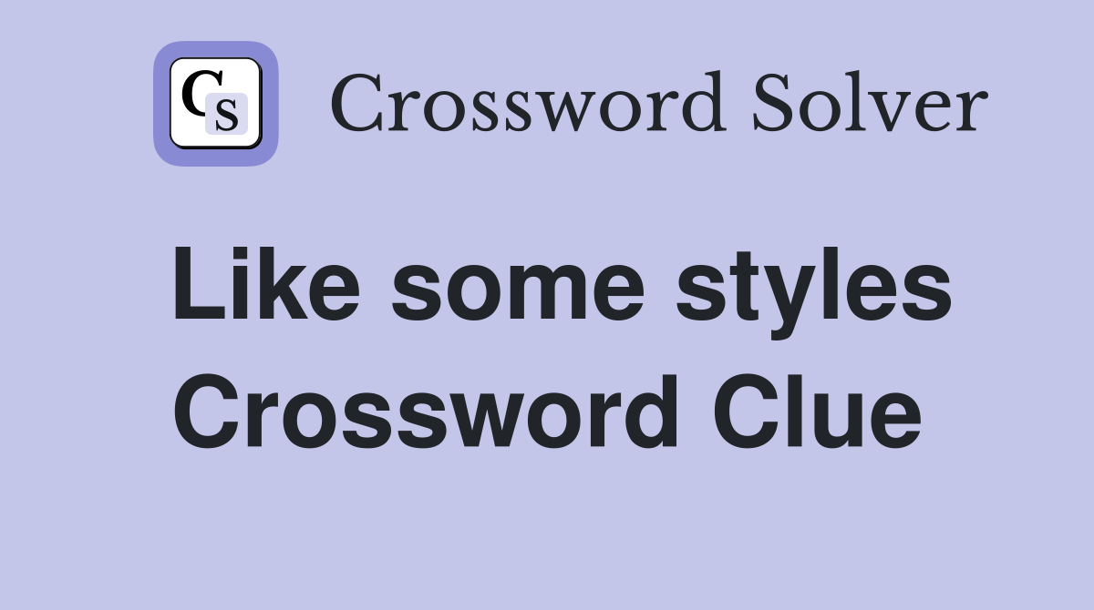 Like some styles Crossword Clue