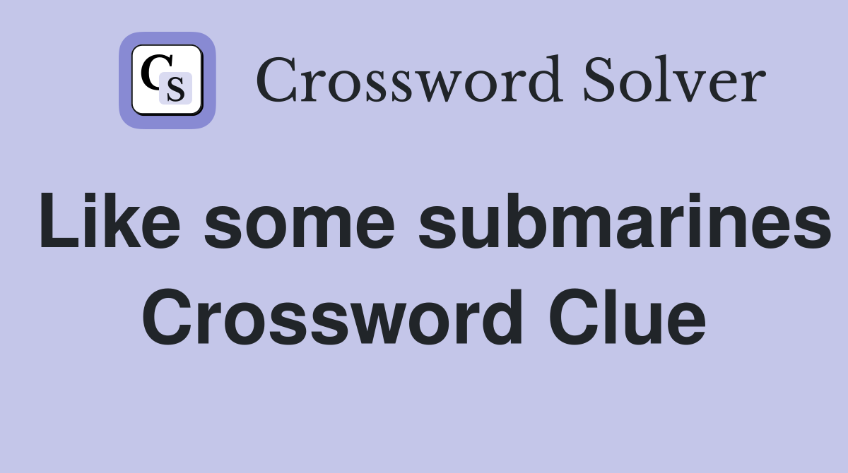 Like some submarines Crossword Clue