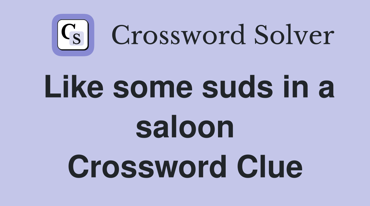 Like some suds in a saloon Crossword Clue