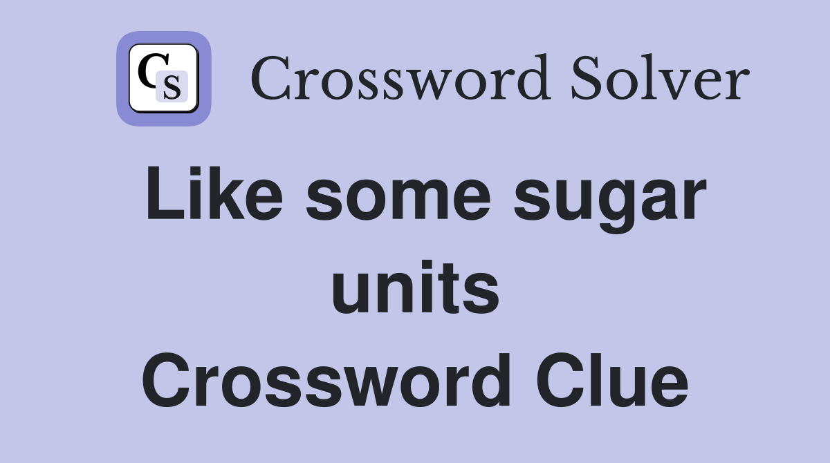 Like some sugar units Crossword Clue