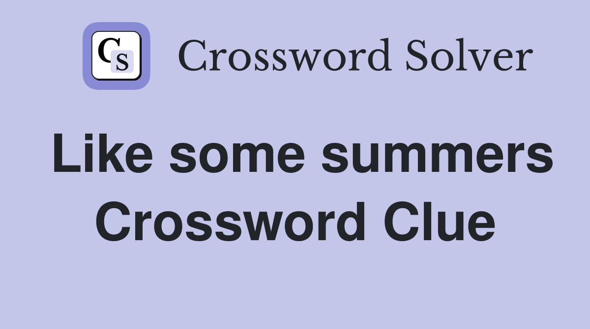 Like some summers Crossword Clue