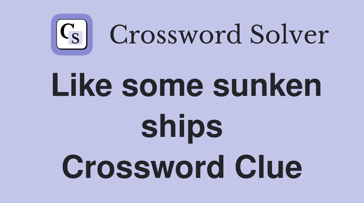 Like some sunken ships Crossword Clue