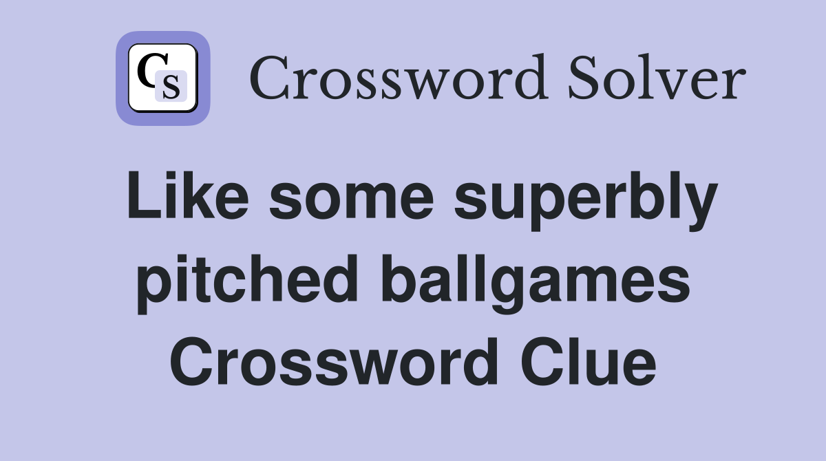 Like some superbly pitched ballgames Crossword Clue