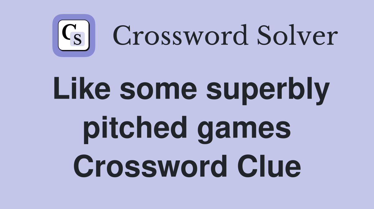 Like some superbly pitched games Crossword Clue