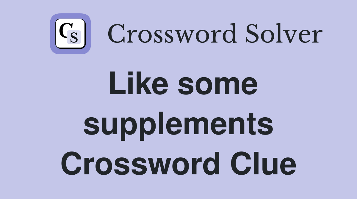 Like some supplements Crossword Clue