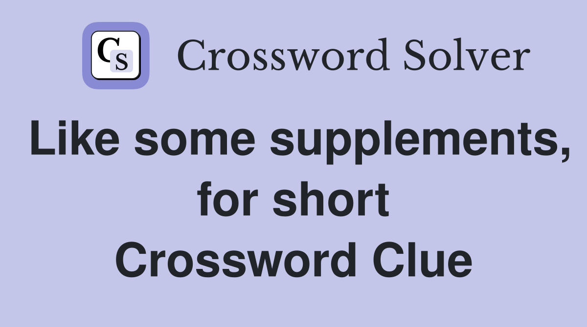 Like some supplements, for short Crossword Clue