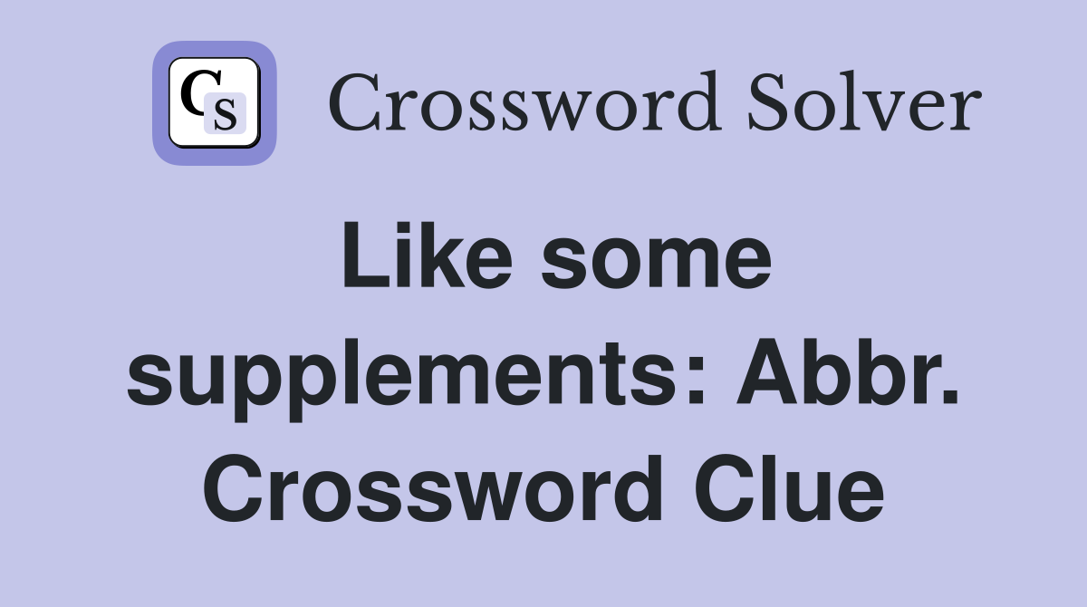 Like some supplements: Abbr. Crossword Clue