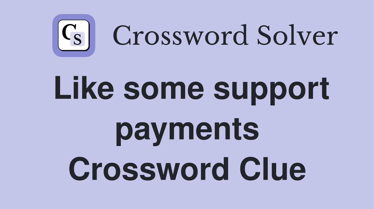 Like some support payments Crossword Clue