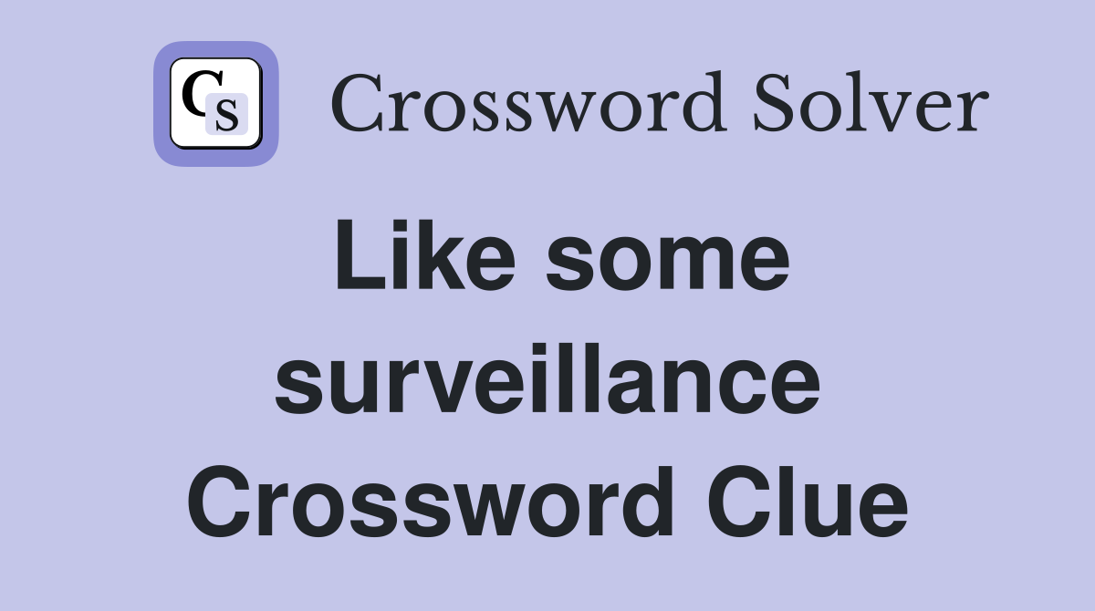 Like some surveillance Crossword Clue
