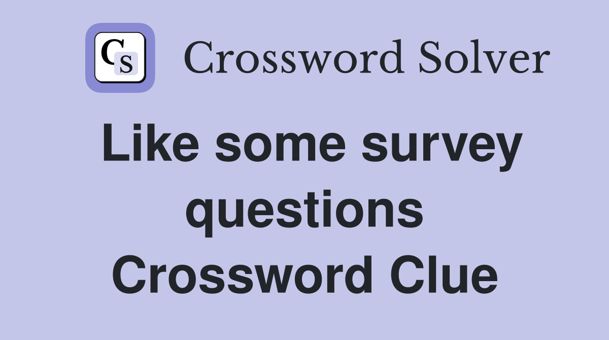Like some survey questions Crossword Clue