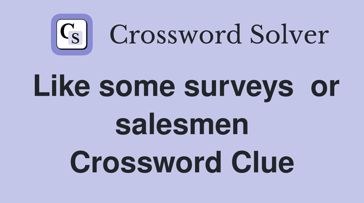 Like some surveys  or salesmen Crossword Clue