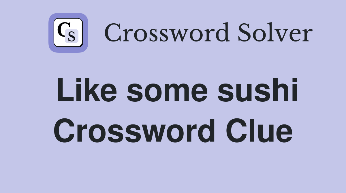 Like some sushi Crossword Clue