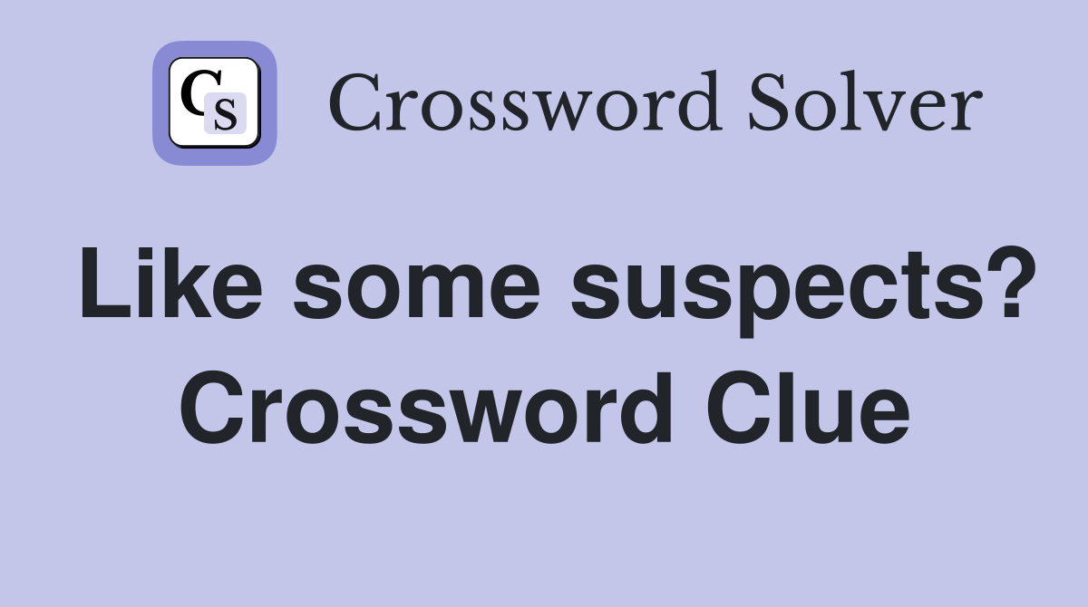 Like some suspects? Crossword Clue