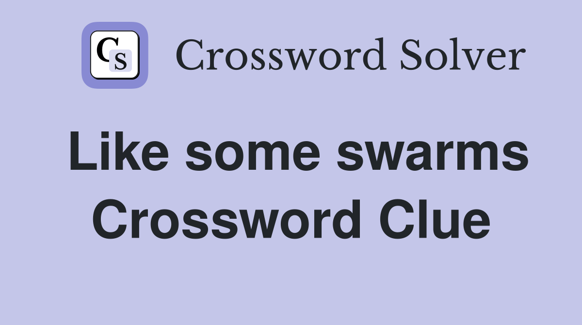 Like some swarms Crossword Clue