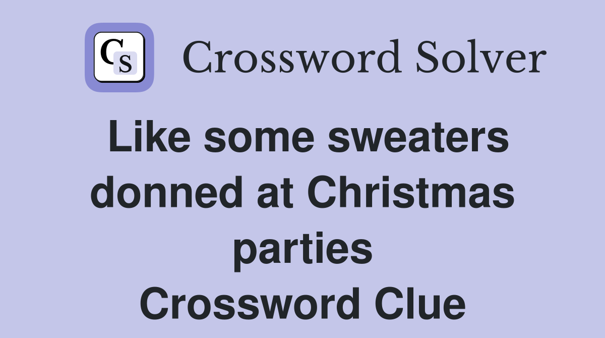 Like some sweaters donned at Christmas parties Crossword Clue