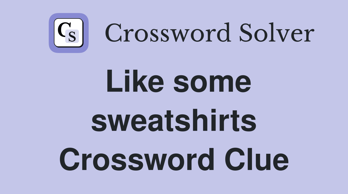 Like some sweatshirts Crossword Clue