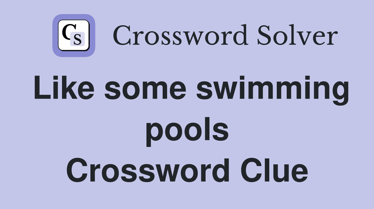Like some swimming pools Crossword Clue
