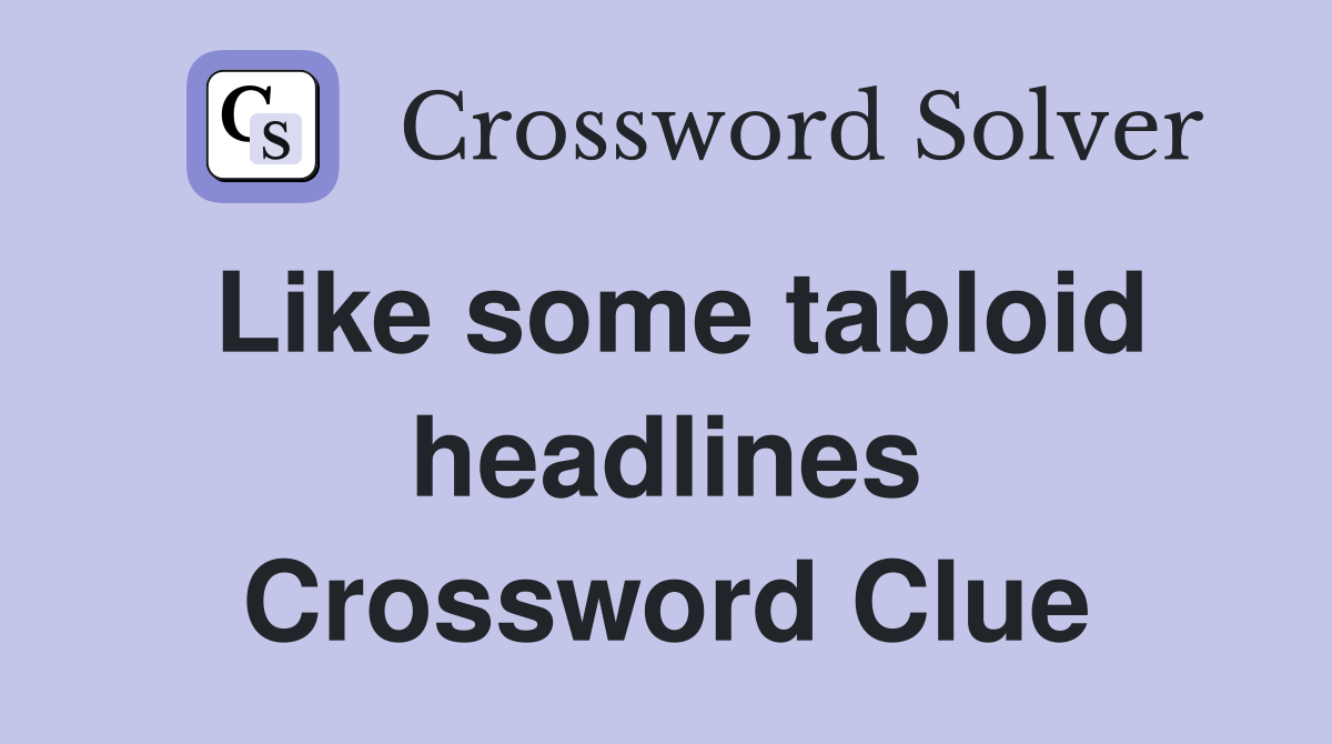 Like some tabloid headlines Crossword Clue