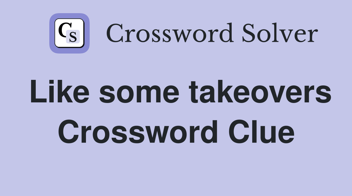 Like some takeovers Crossword Clue