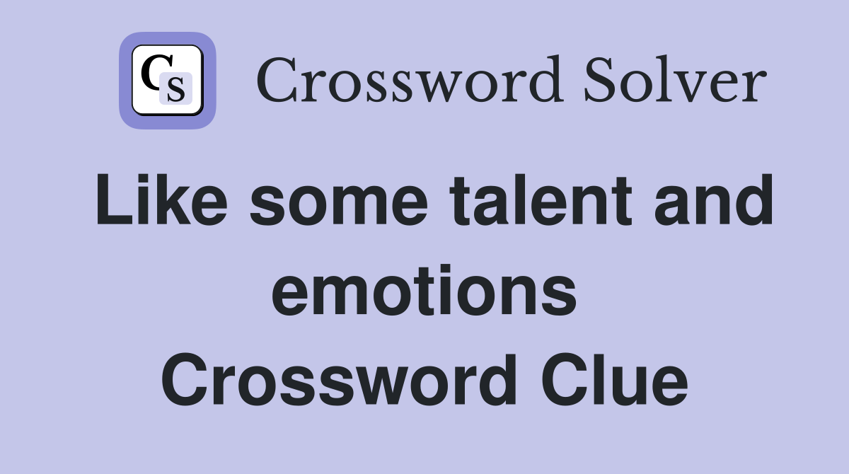 Like some talent and emotions Crossword Clue