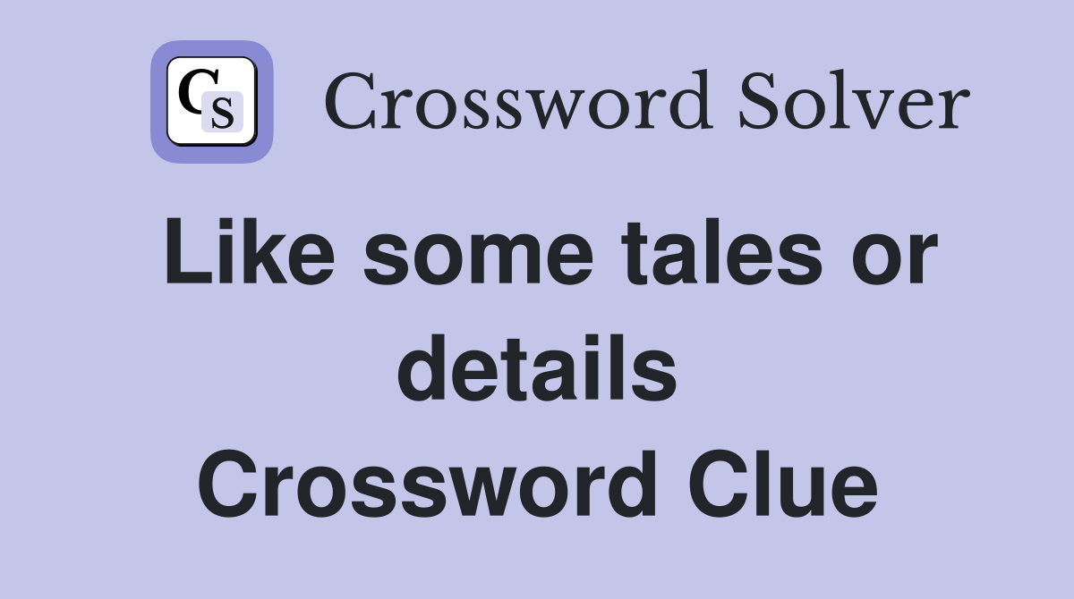 Like some tales or details Crossword Clue