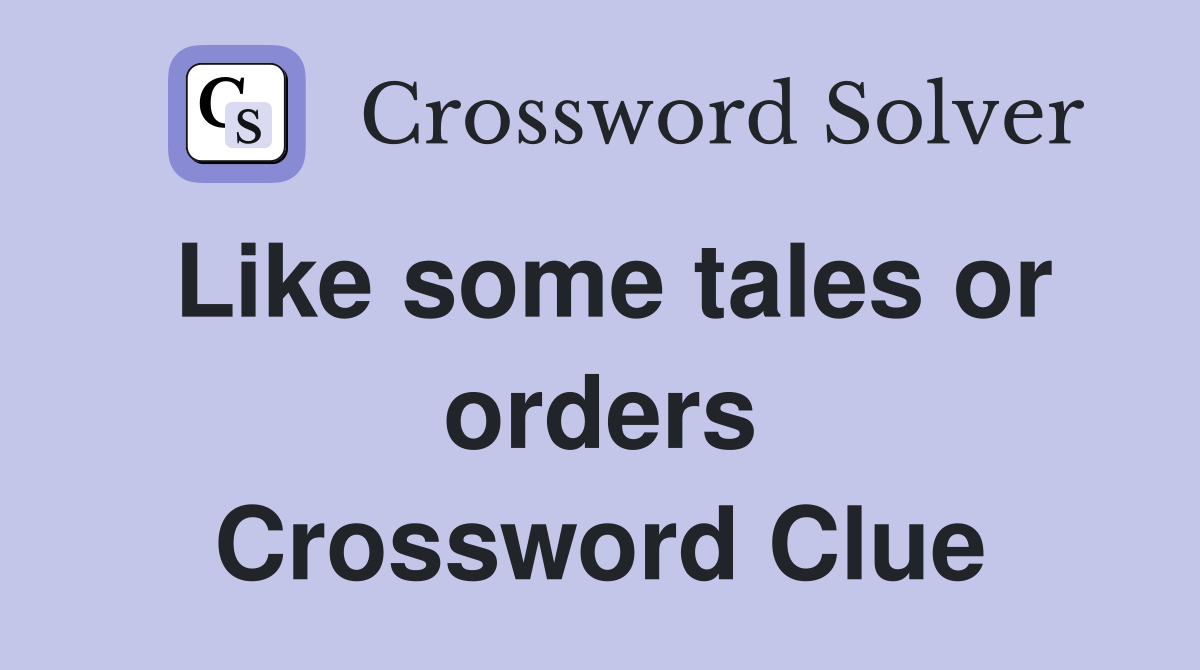 Like some tales or orders Crossword Clue