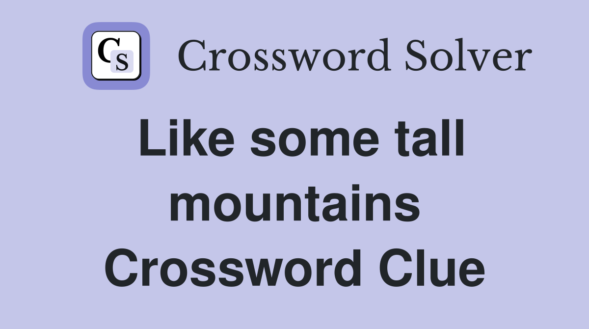 Like some tall mountains Crossword Clue
