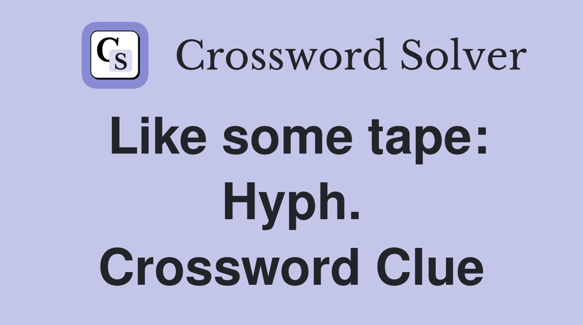 Like some tape: Hyph. Crossword Clue