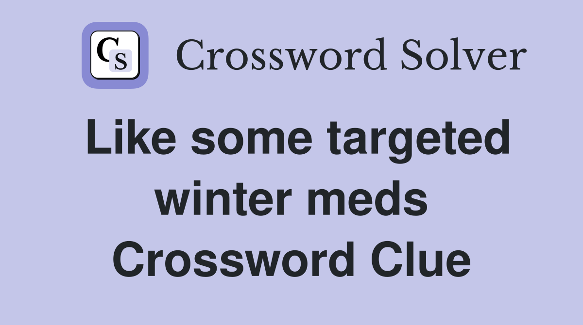 Like some targeted winter meds Crossword Clue