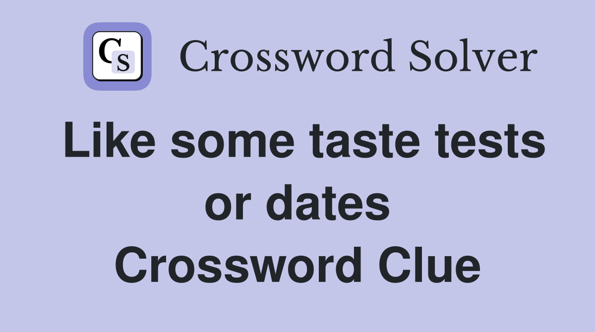 Like some taste tests or dates Crossword Clue