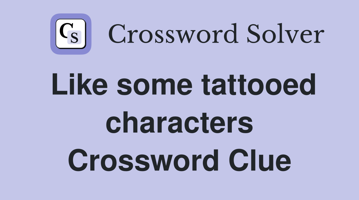 Like some tattooed characters Crossword Clue