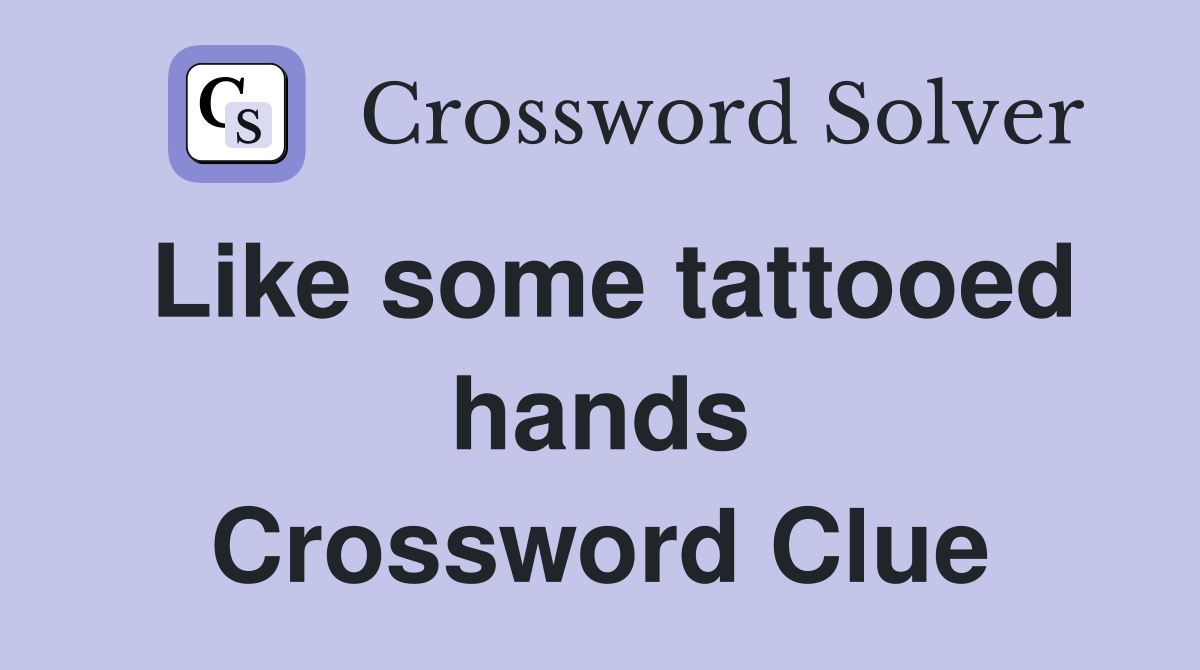 Like some tattooed hands Crossword Clue