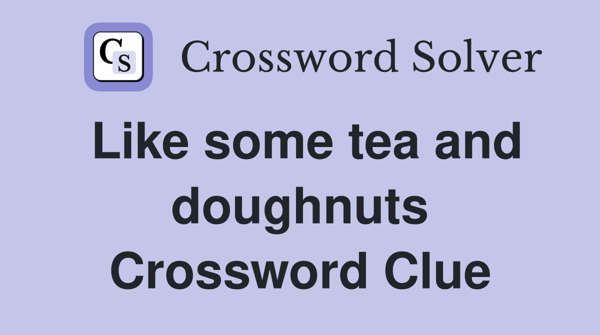 Like some tea and doughnuts Crossword Clue