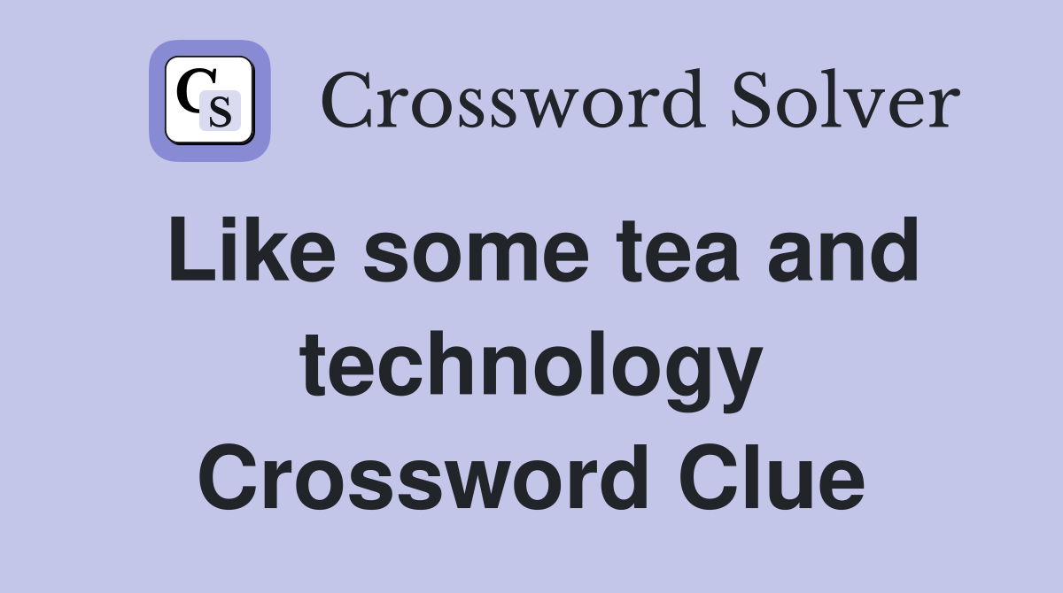 Like some tea and technology Crossword Clue