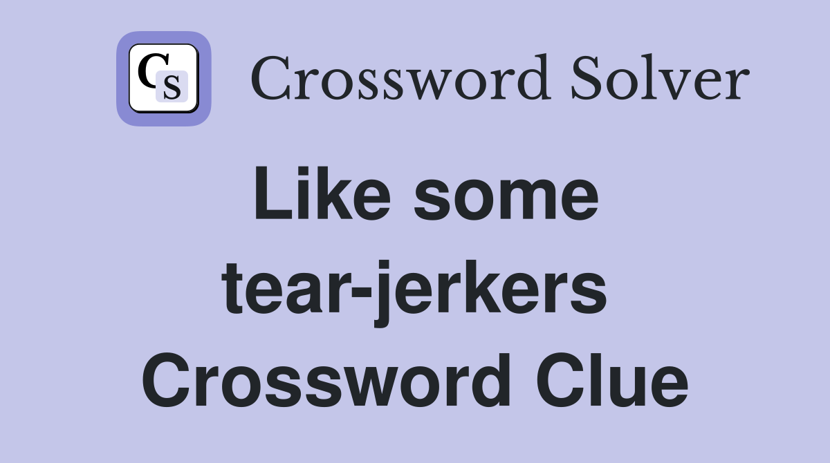 Like some tear-jerkers Crossword Clue