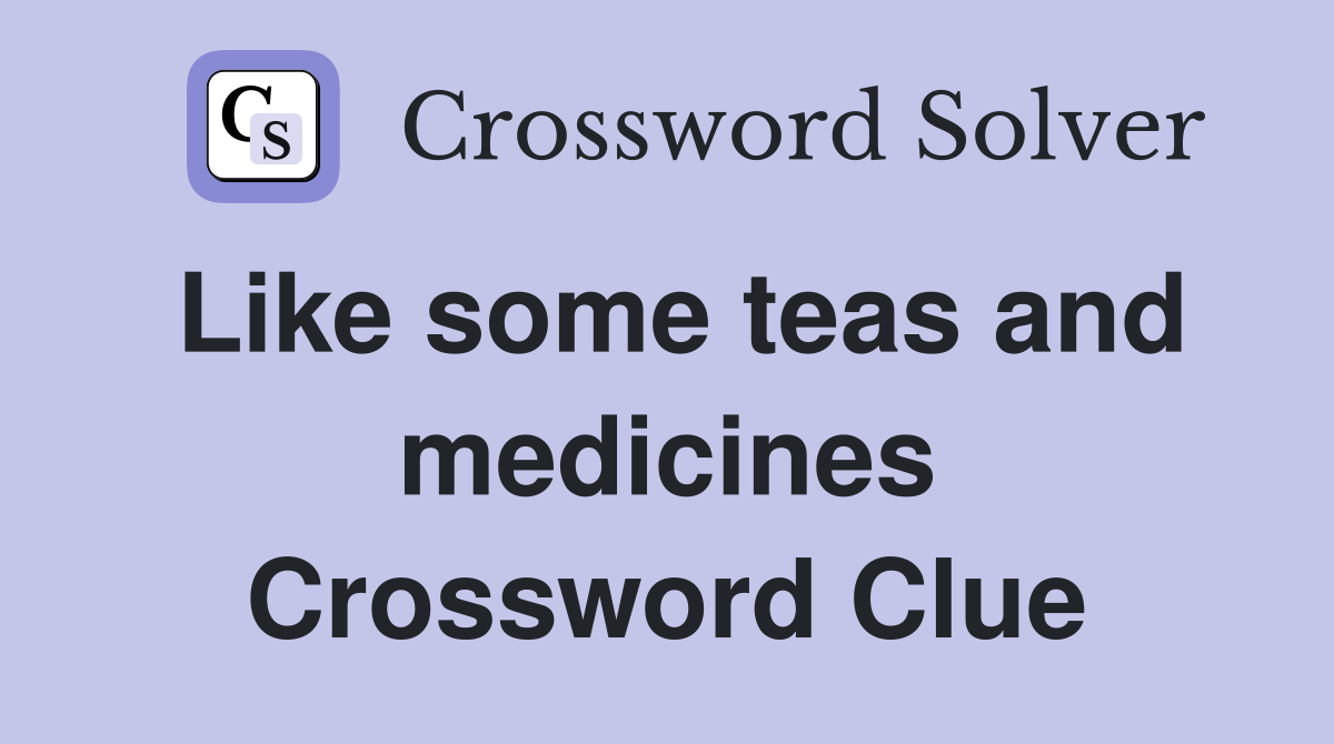 Like some teas and medicines Crossword Clue
