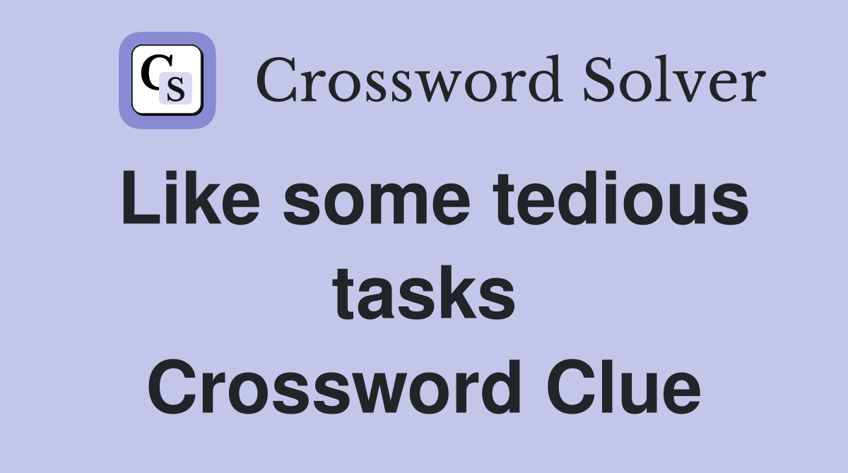 Like some tedious tasks Crossword Clue