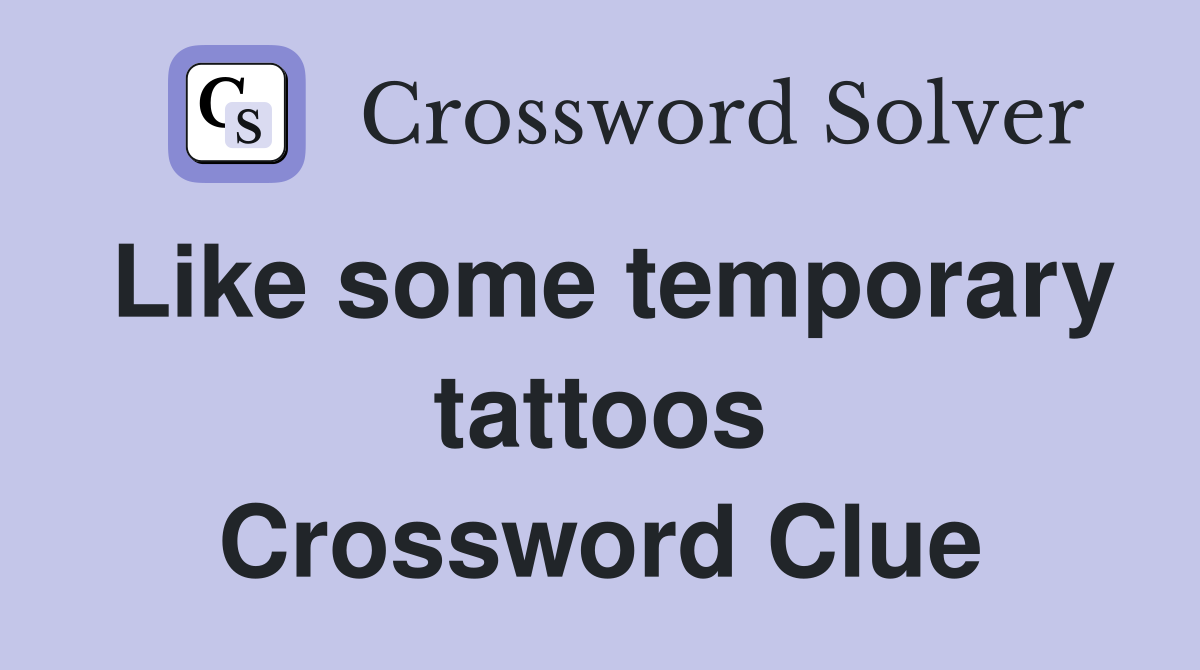 Like some temporary tattoos Crossword Clue