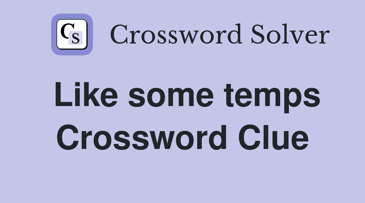 Like some temps Crossword Clue