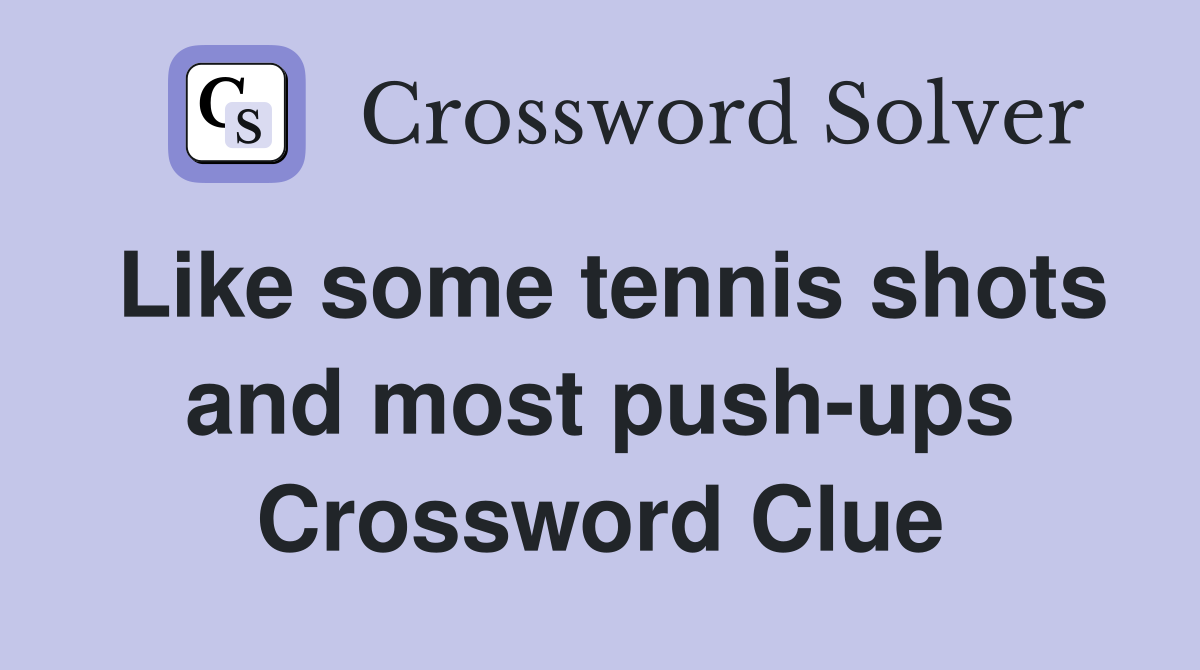 Like some tennis shots and most push-ups Crossword Clue