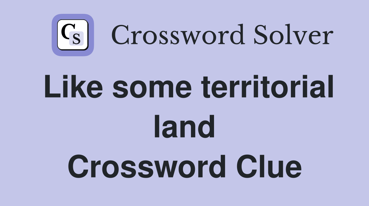 Like some territorial land Crossword Clue