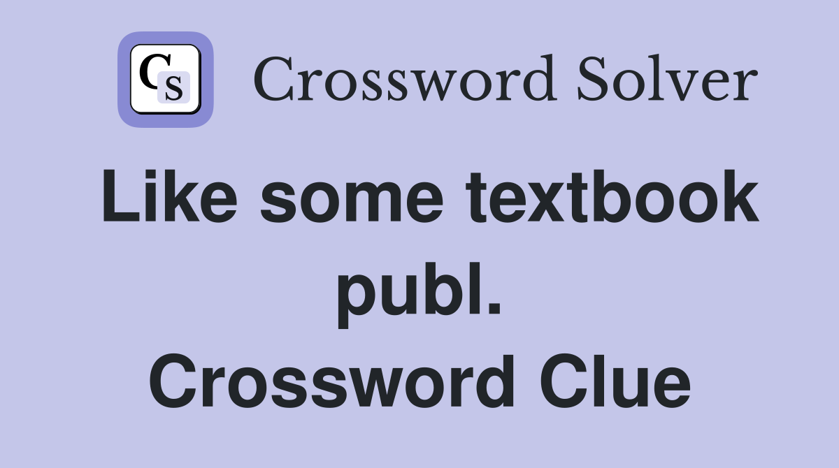 Like some textbook publ. Crossword Clue