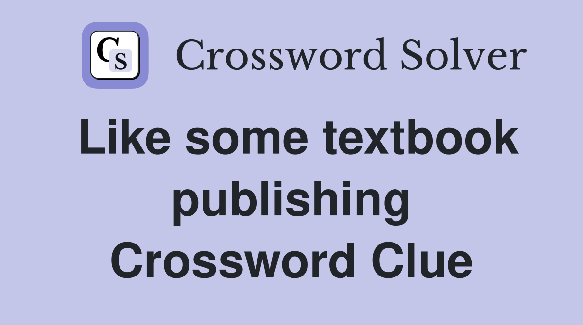 Like some textbook publishing Crossword Clue