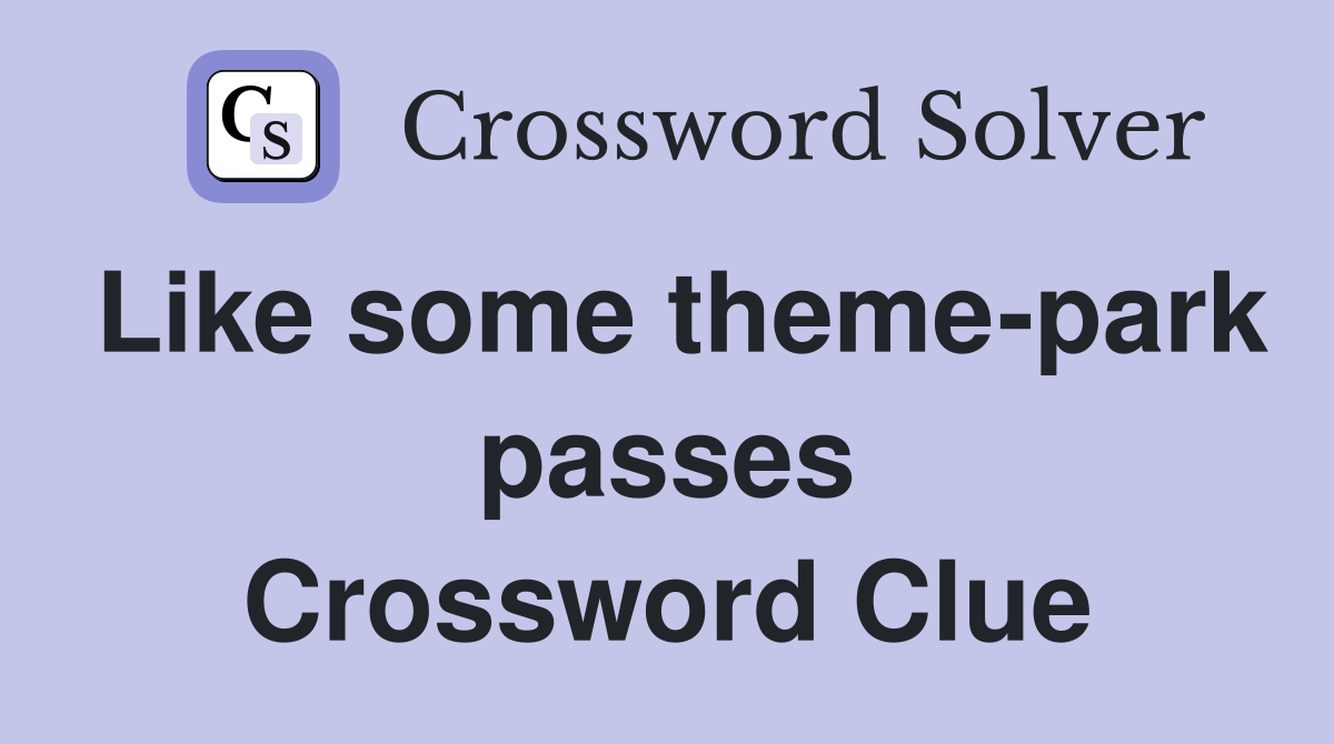 Like some theme-park passes Crossword Clue